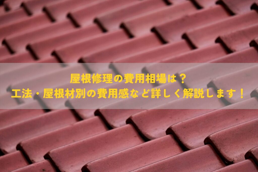屋根修理の費用相場は？工法・屋根材別の費用感など詳しく解説します！